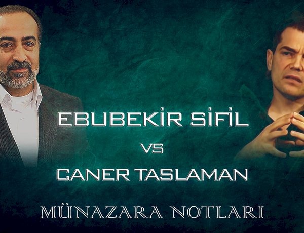 Ebubekir Sifil - Caner Taslaman Münazara Notları